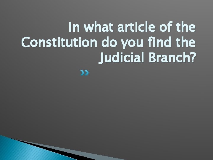 In what article of the Constitution do you find the Judicial Branch? 