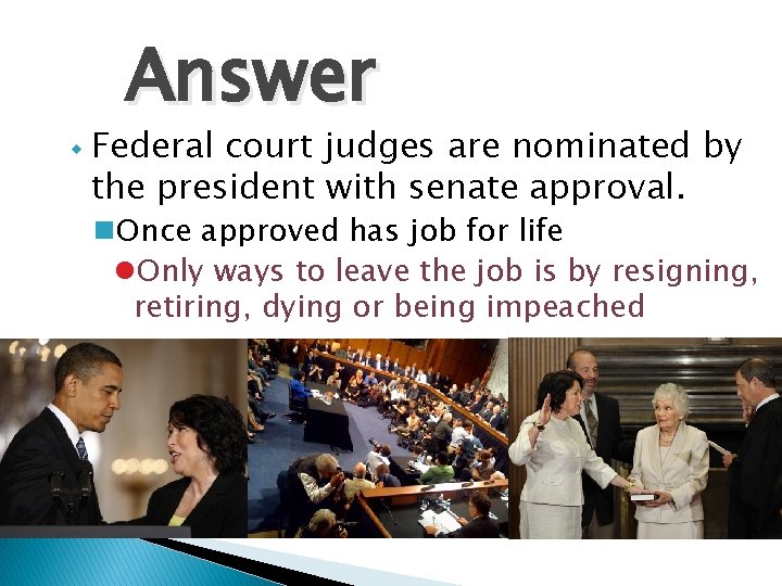 Answer w Federal court judges are nominated by the president with senate approval. n.