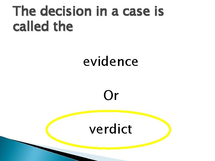 The decision in a case is called the evidence Or verdict 