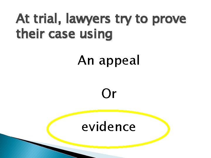 At trial, lawyers try to prove their case using An appeal Or evidence 