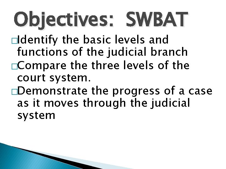 Objectives: SWBAT �Identify the basic levels and functions of the judicial branch �Compare three