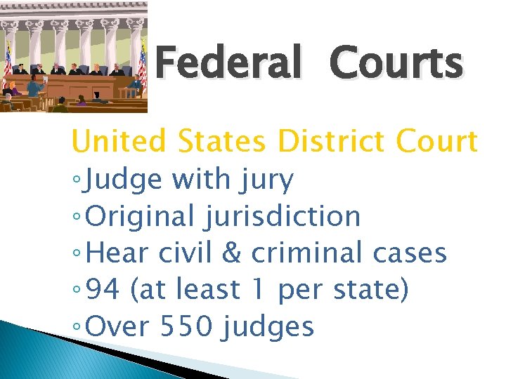 Federal Courts United States District Court ◦ Judge with jury ◦ Original jurisdiction ◦