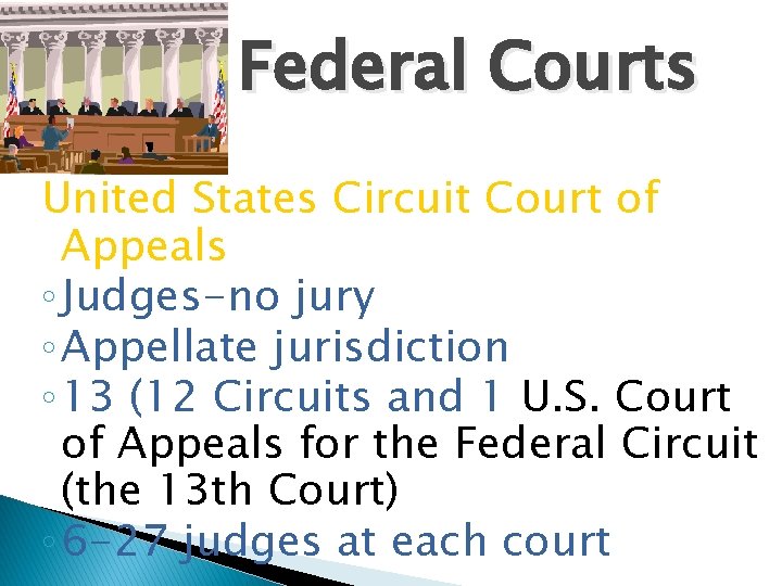 Federal Courts United States Circuit Court of Appeals ◦ Judges-no jury ◦ Appellate jurisdiction