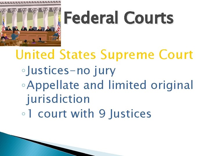 Federal Courts United States Supreme Court ◦ Justices-no jury ◦ Appellate and limited original