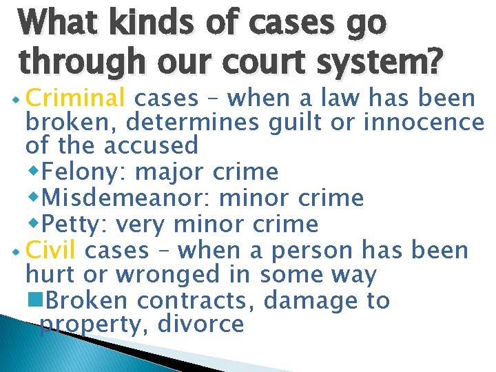 What kinds of cases go through our court system? w Criminal cases – when