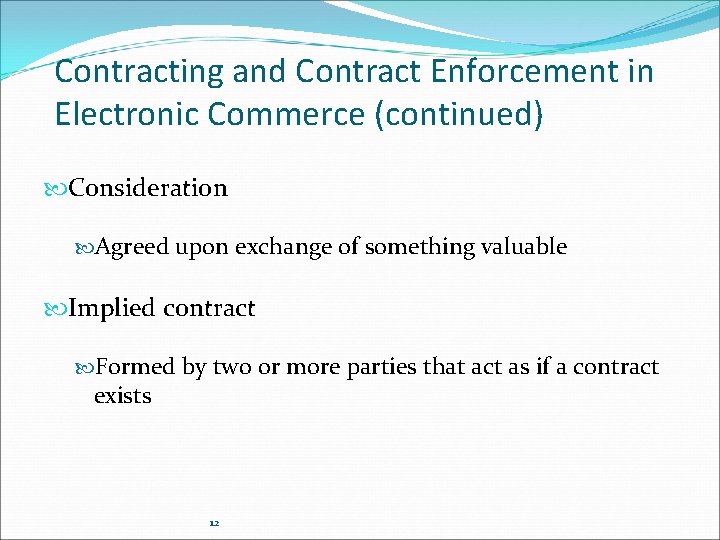 Contracting and Contract Enforcement in Electronic Commerce (continued) Consideration Agreed upon exchange of something
