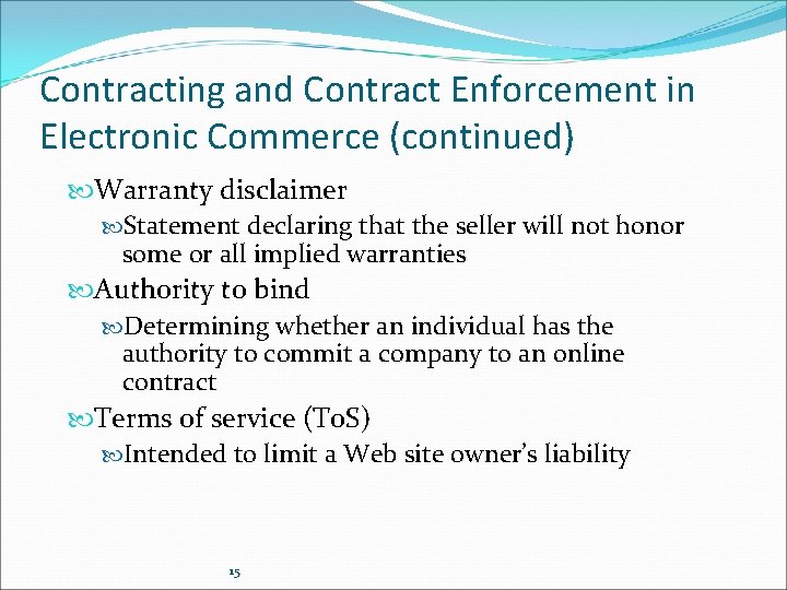 Contracting and Contract Enforcement in Electronic Commerce (continued) Warranty disclaimer Statement declaring that the