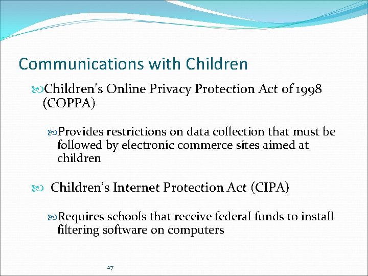 Communications with Children’s Online Privacy Protection Act of 1998 (COPPA) Provides restrictions on data Communications with Children’s Online Privacy Protection Act of 1998 (COPPA) Provides restrictions on data