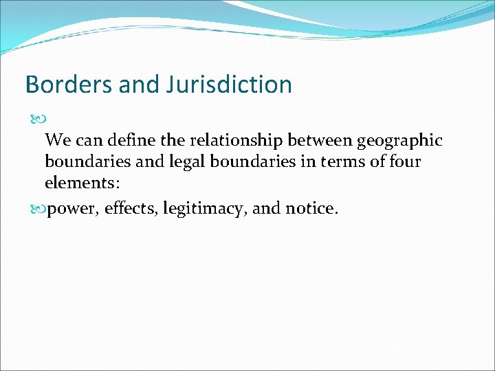 Borders and Jurisdiction We can define the relationship between geographic boundaries and legal boundaries