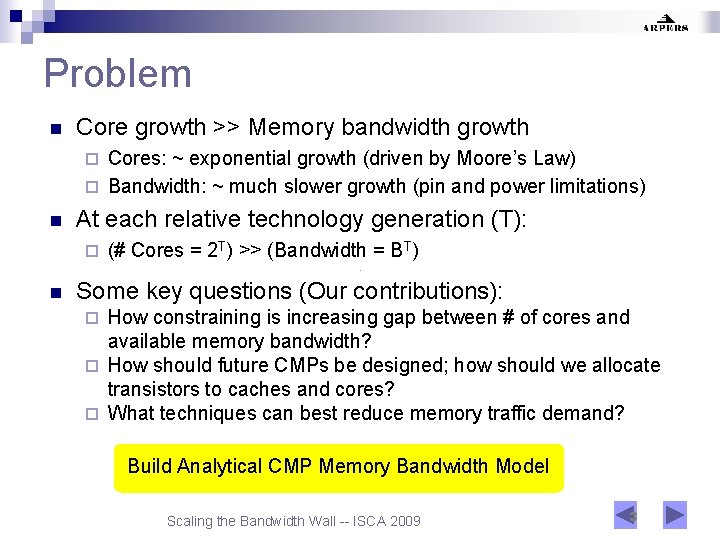 Problem n Core growth >> Memory bandwidth growth Cores: ~ exponential growth (driven by