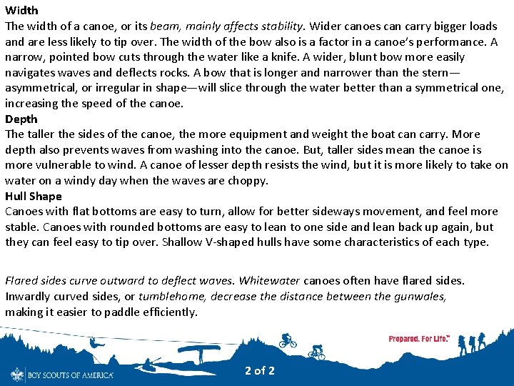 Width The width of a canoe, or its beam, mainly affects stability. Wider canoes