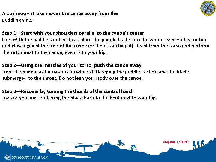 A pushaway stroke moves the canoe away from the paddling side. Step 1—Start with