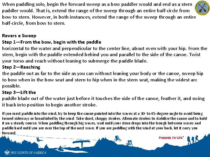 When paddling solo, begin the forward sweep as a bow paddler would and end