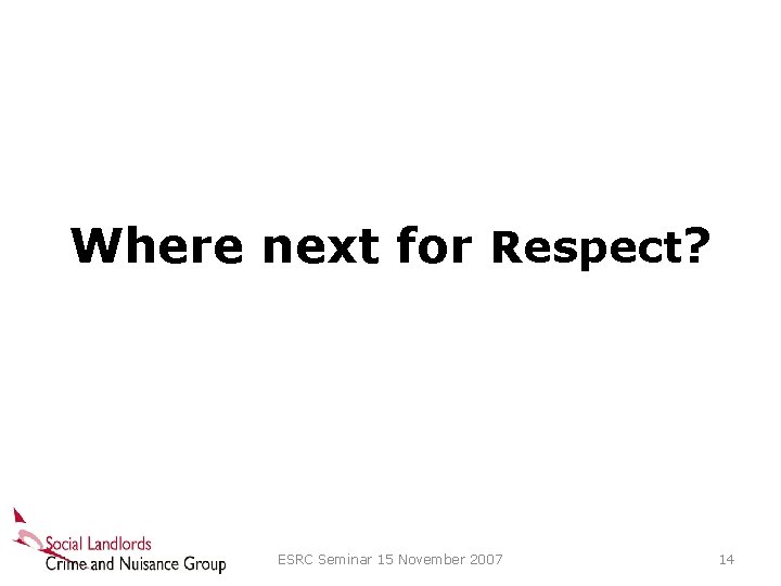 Where next for Respect? ESRC Seminar 15 November 2007 14 