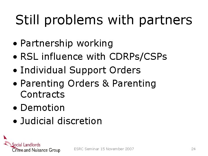 Still problems with partners • Partnership working • RSL influence with CDRPs/CSPs • Individual