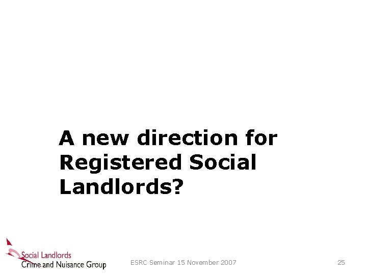 A new direction for Registered Social Landlords? ESRC Seminar 15 November 2007 25 