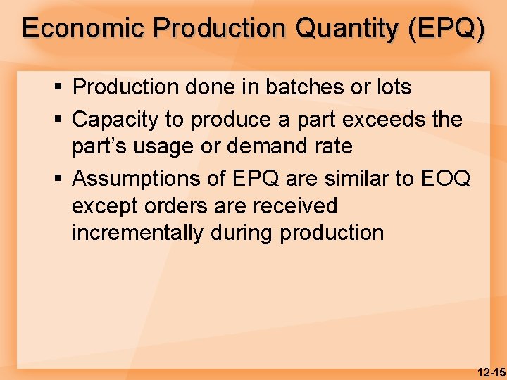 Economic Production Quantity (EPQ) § Production done in batches or lots § Capacity to