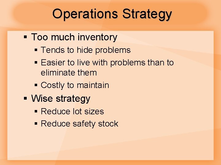 Operations Strategy § Too much inventory § Tends to hide problems § Easier to