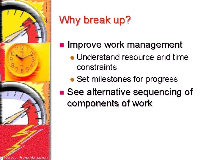 Why break up? n Improve work management Understand resource and time constraints l Set