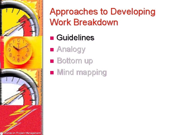 Approaches to Developing Work Breakdown Guidelines n Analogy n Bottom up n Mind mapping