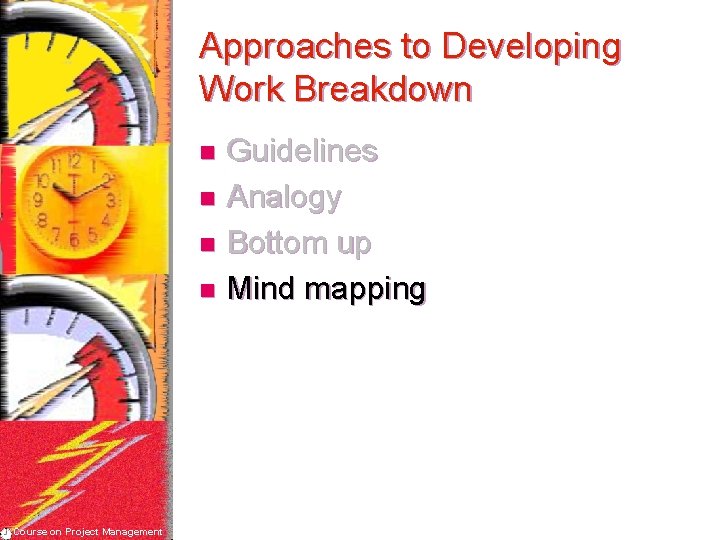 Approaches to Developing Work Breakdown Guidelines n Analogy n Bottom up n Mind mapping