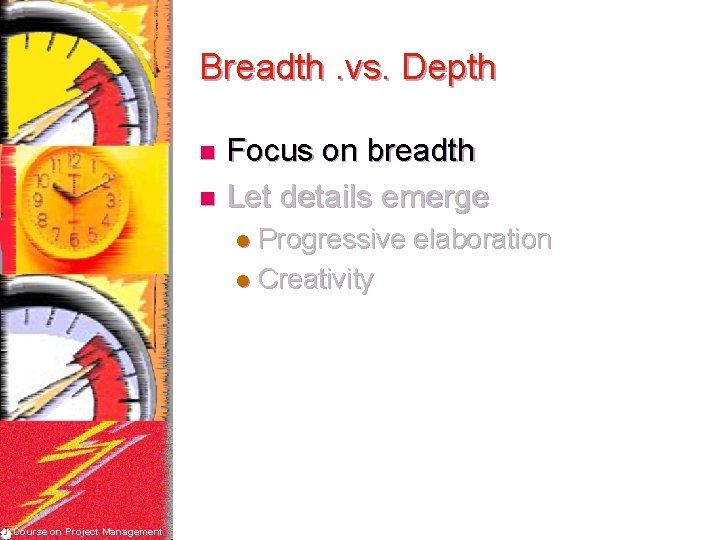 Breadth. vs. Depth Focus on breadth n Let details emerge n Progressive elaboration l