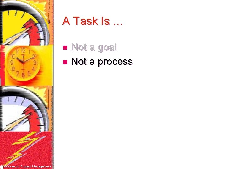 A Task Is … Not a goal n Not a process n Course on