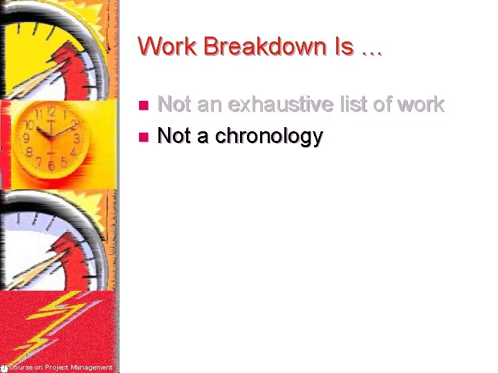 Work Breakdown Is … Not an exhaustive list of work n Not a chronology