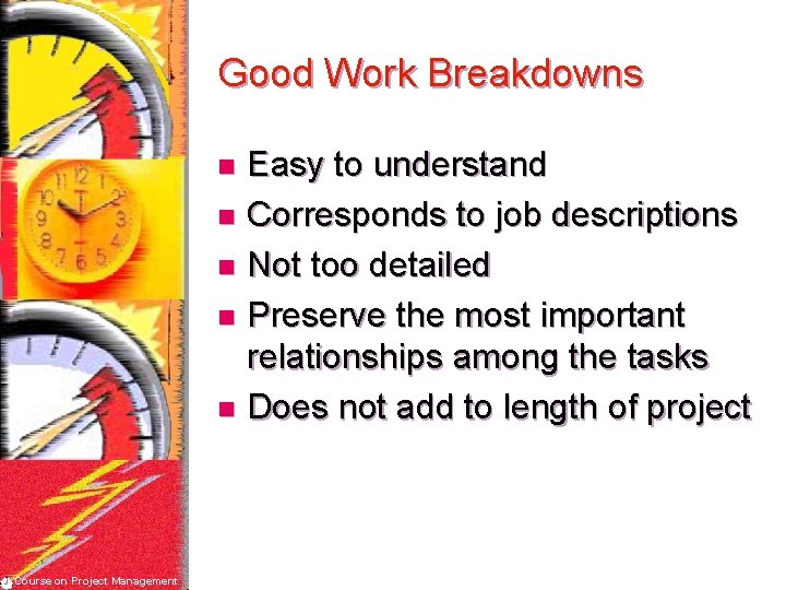 Good Work Breakdowns Easy to understand n Corresponds to job descriptions n Not too