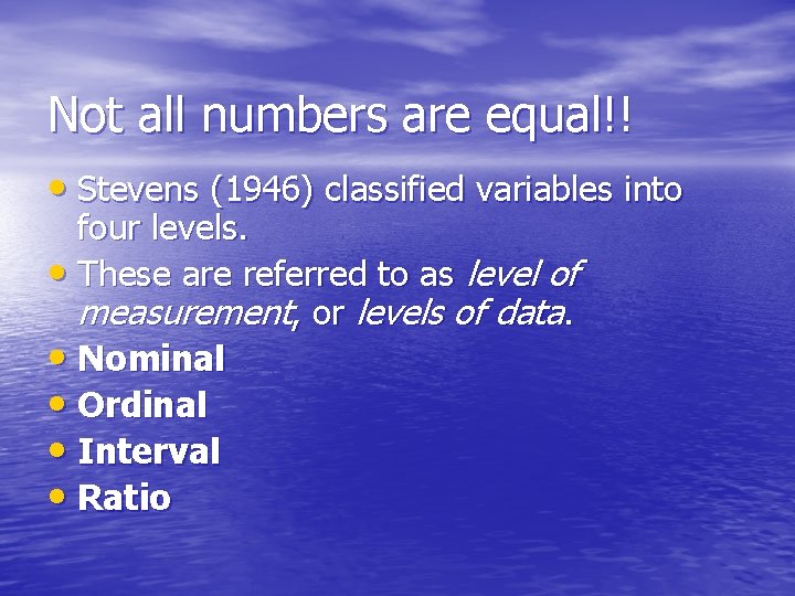 Not all numbers are equal!! • Stevens (1946) classified variables into four levels. •