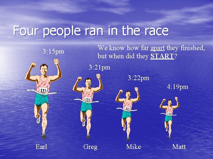 Four people ran in the race We know how far apart they finished, but