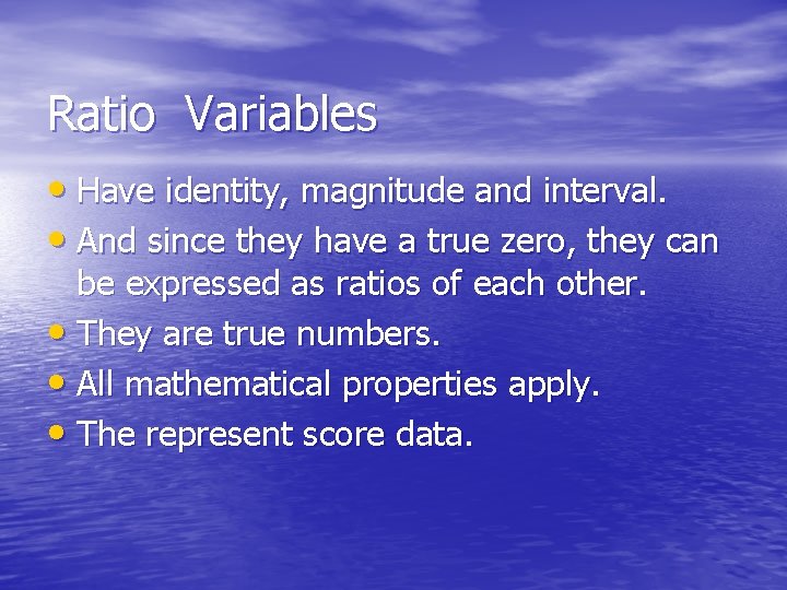 Ratio Variables • Have identity, magnitude and interval. • And since they have a