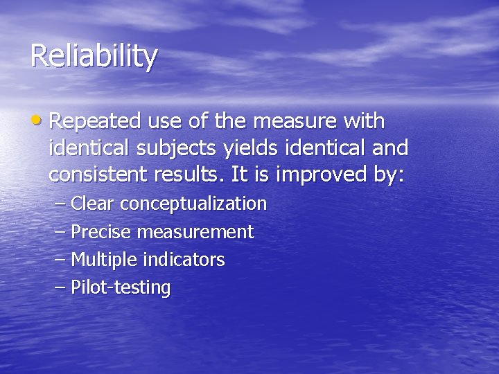 Reliability • Repeated use of the measure with identical subjects yields identical and consistent