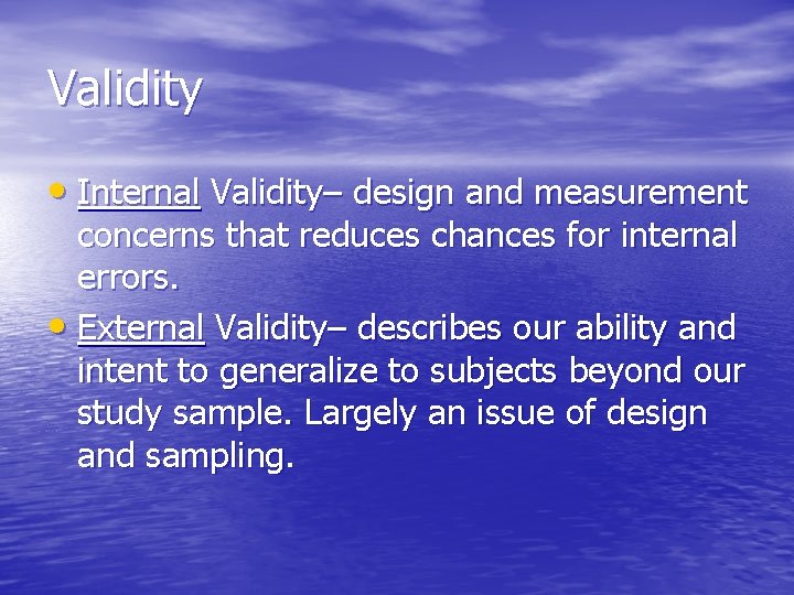 Validity • Internal Validity– design and measurement concerns that reduces chances for internal errors.