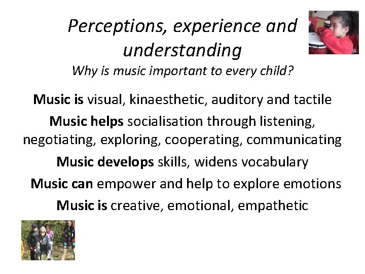 Perceptions, experience and understanding Why is music important to every child? Music is visual,