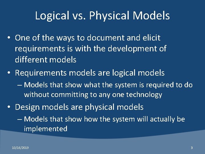 Logical vs. Physical Models • One of the ways to document and elicit requirements