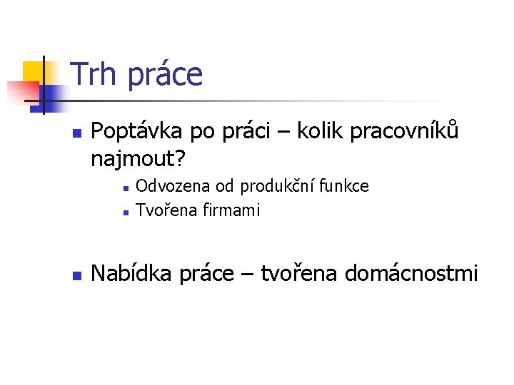 Trh práce n Poptávka po práci – kolik pracovníků najmout? n n n Odvozena