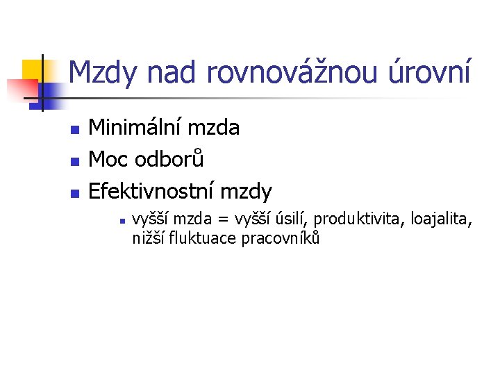 Mzdy nad rovnovážnou úrovní n n n Minimální mzda Moc odborů Efektivnostní mzdy n