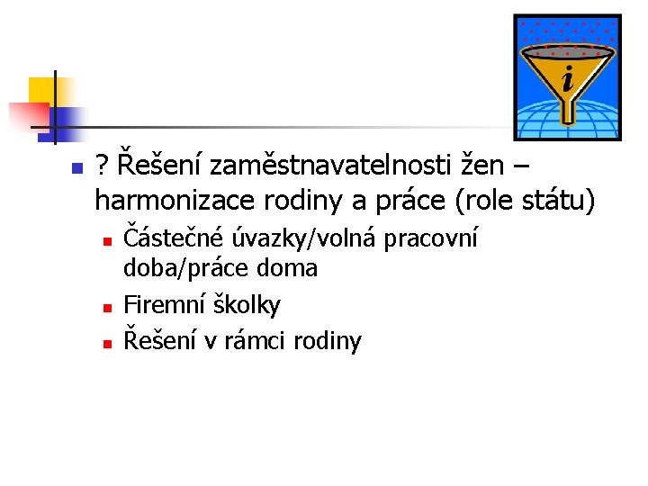 n ? Řešení zaměstnavatelnosti žen – harmonizace rodiny a práce (role státu) n n