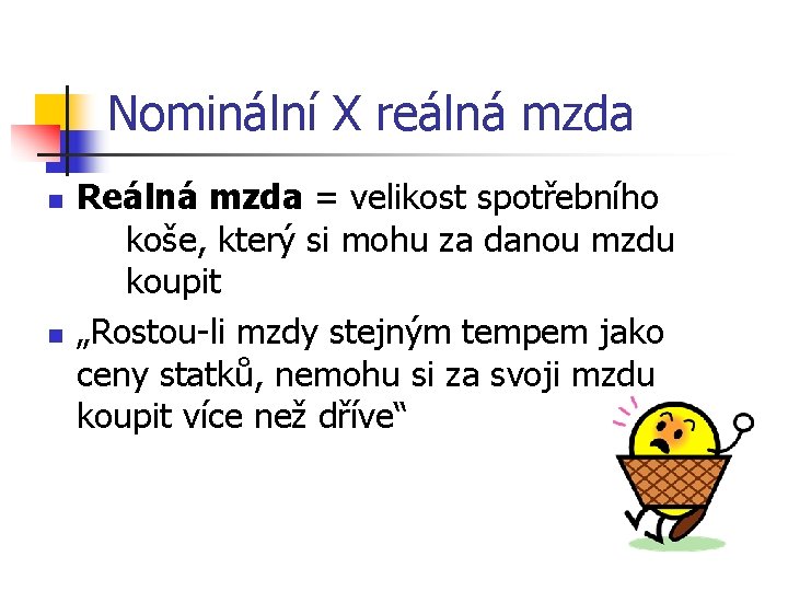 Nominální X reálná mzda n n Reálná mzda = velikost spotřebního koše, který si