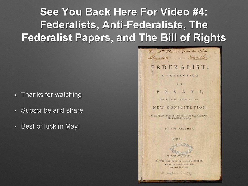 See You Back Here For Video #4: Federalists, Anti-Federalists, The Federalist Papers, and The