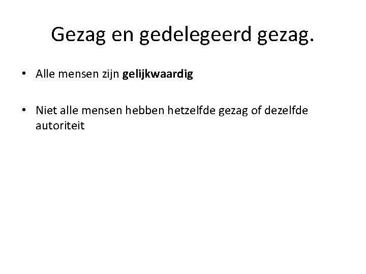 Gezag en gedelegeerd gezag. • Alle mensen zijn gelijkwaardig • Niet alle mensen hebben