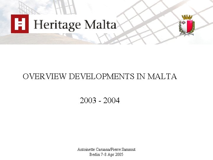 OVERVIEW DEVELOPMENTS IN MALTA 2003 - 2004 Antoinette Caruana/Pierre Sammut Berlin 7 -8 Apr