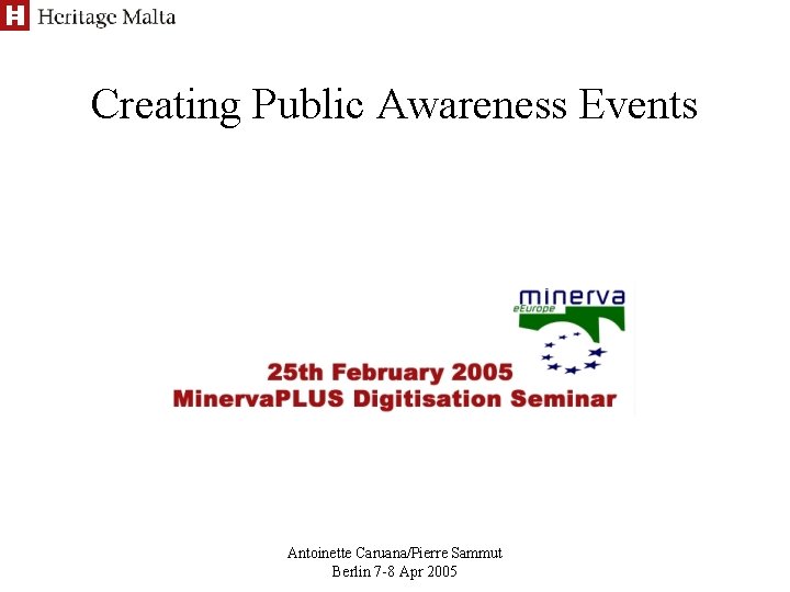 Creating Public Awareness Events Antoinette Caruana/Pierre Sammut Berlin 7 -8 Apr 2005 