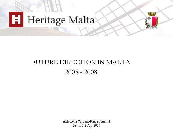 FUTURE DIRECTION IN MALTA 2005 - 2008 Antoinette Caruana/Pierre Sammut Berlin 7 -8 Apr