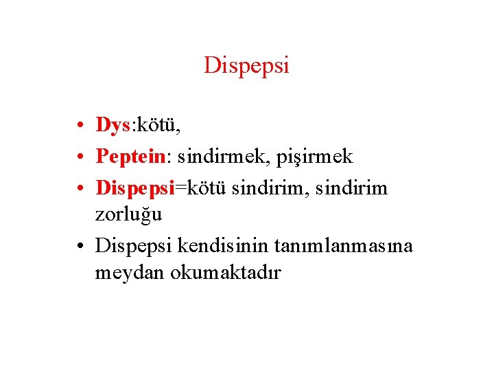 Dispepsi • Dys: kötü, • Peptein: sindirmek, pişirmek • Dispepsi=kötü sindirim, sindirim zorluğu •