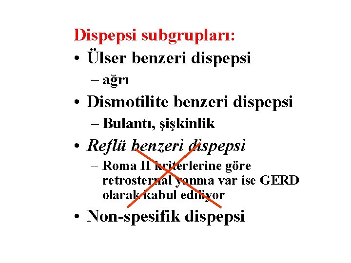 Dispepsi subgrupları: • Ülser benzeri dispepsi – ağrı • Dismotilite benzeri dispepsi – Bulantı,