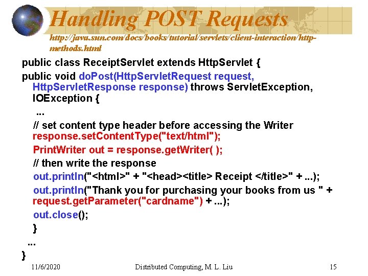 Handling POST Requests http: //java. sun. com/docs/books/tutorial/servlets/client-interaction/httpmethods. html public class Receipt. Servlet extends Http.