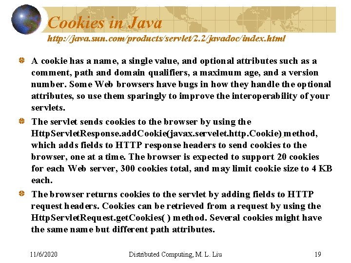 Cookies in Java http: //java. sun. com/products/servlet/2. 2/javadoc/index. html A cookie has a name,