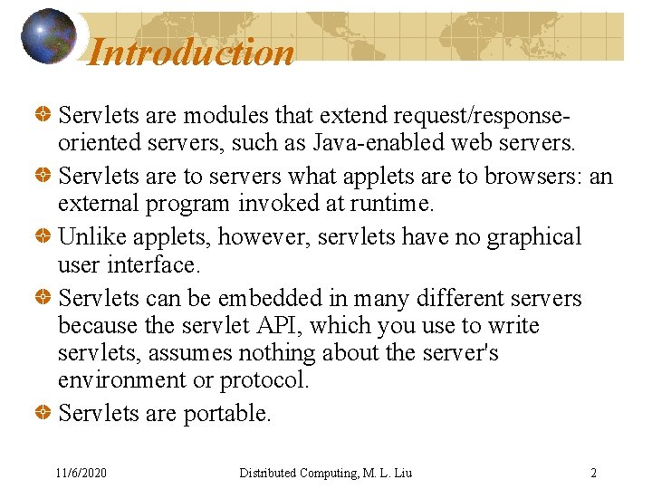 Introduction Servlets are modules that extend request/responseoriented servers, such as Java-enabled web servers. Servlets Introduction Servlets are modules that extend request/responseoriented servers, such as Java-enabled web servers. Servlets